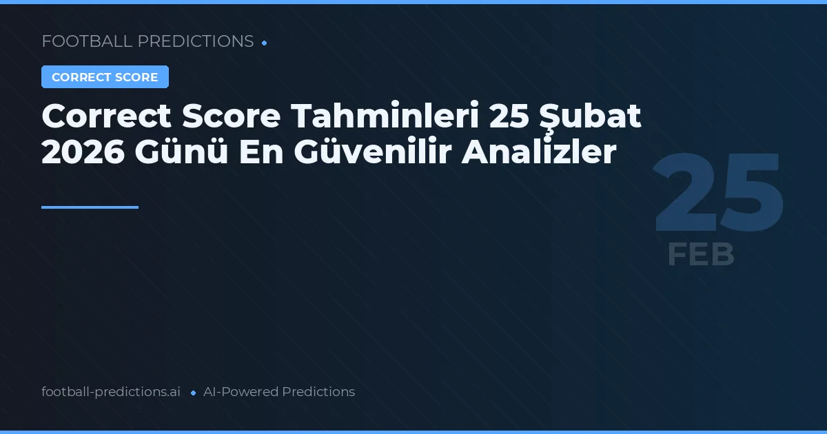 Correct Score Tahminleri 25 Şubat 2026 Günü En Güvenilir Analizler