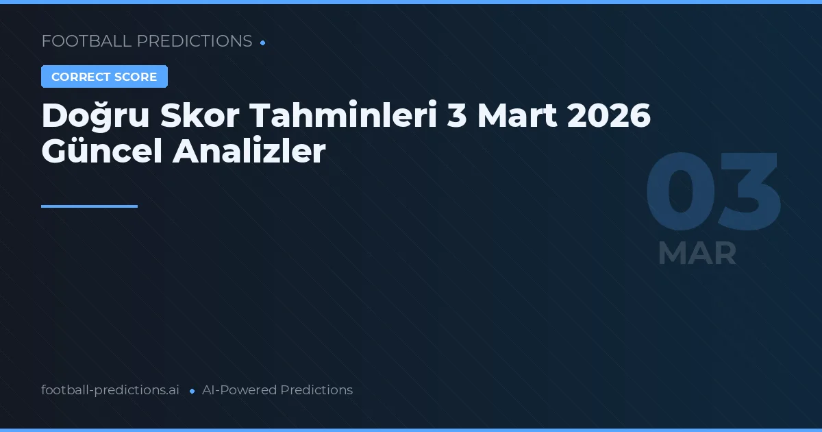 Doğru Skor Tahminleri 3 Mart 2026 Güncel Analizler
