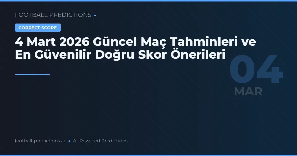 4 Mart 2026 Güncel Maç Tahminleri ve En Güvenilir Doğru Skor Önerileri