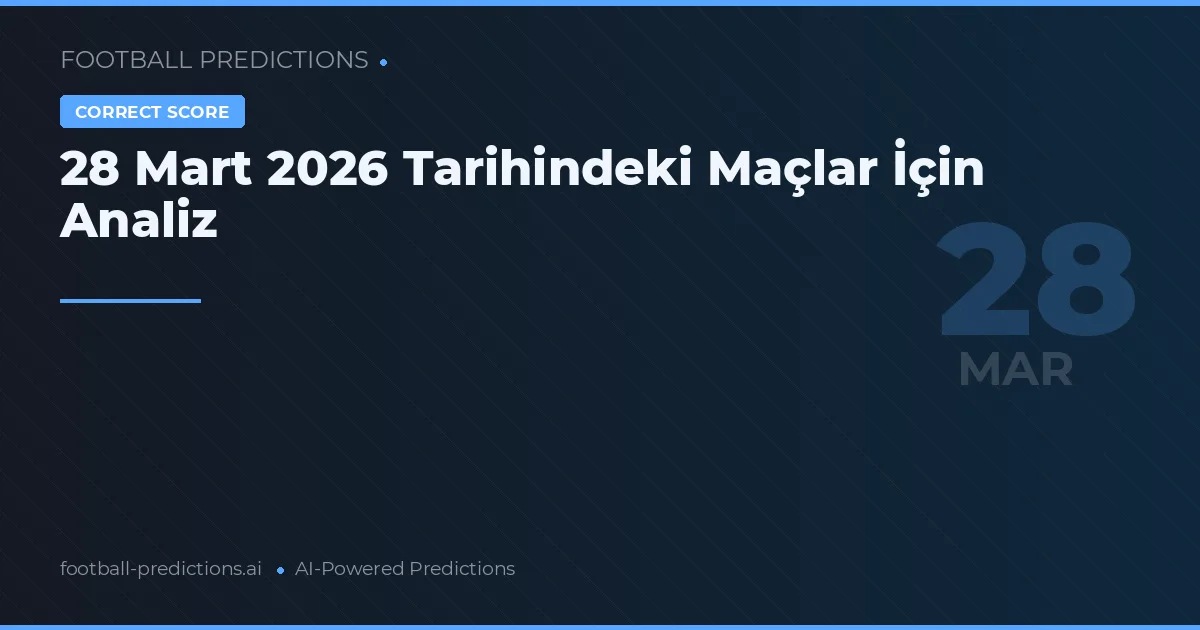 28 Mart 2026 Tarihindeki Maçlar İçin Analiz