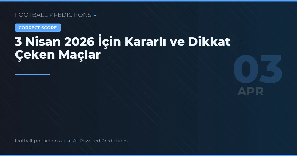 3 Nisan 2026 İçin Kararlı ve Dikkat Çeken Maçlar