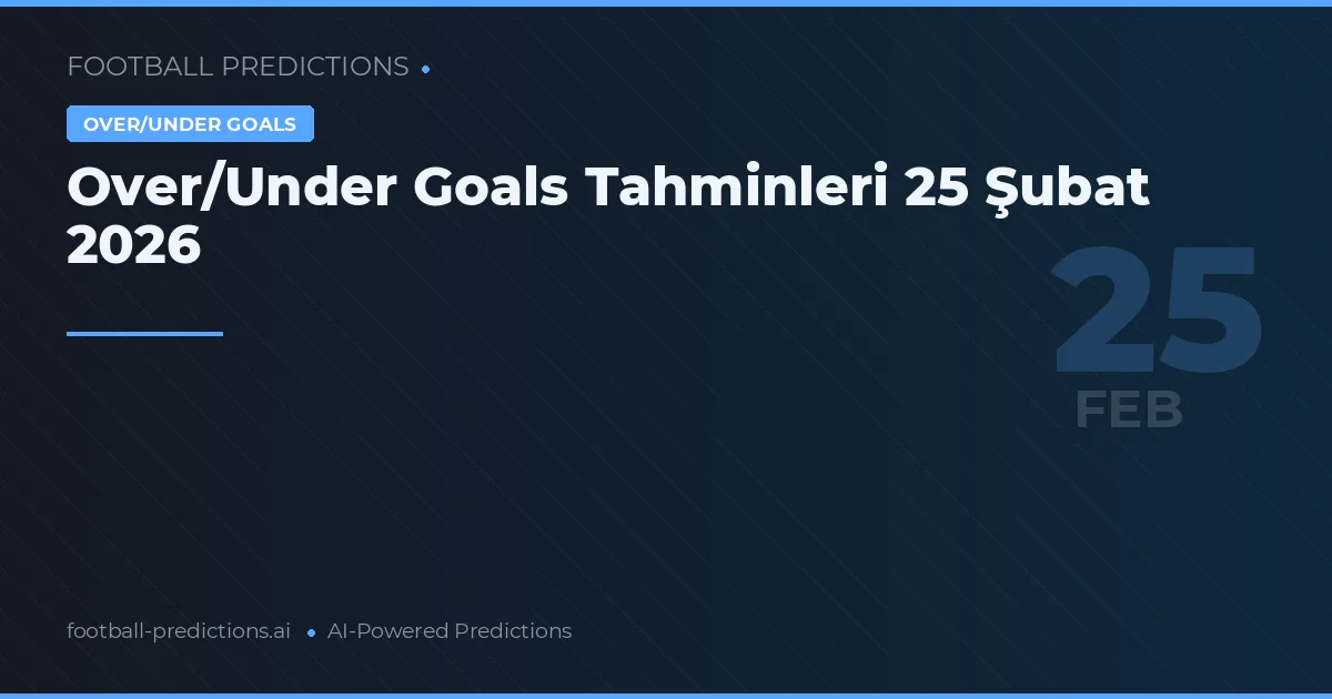 Over/Under Goals Tahminleri 25 Şubat 2026