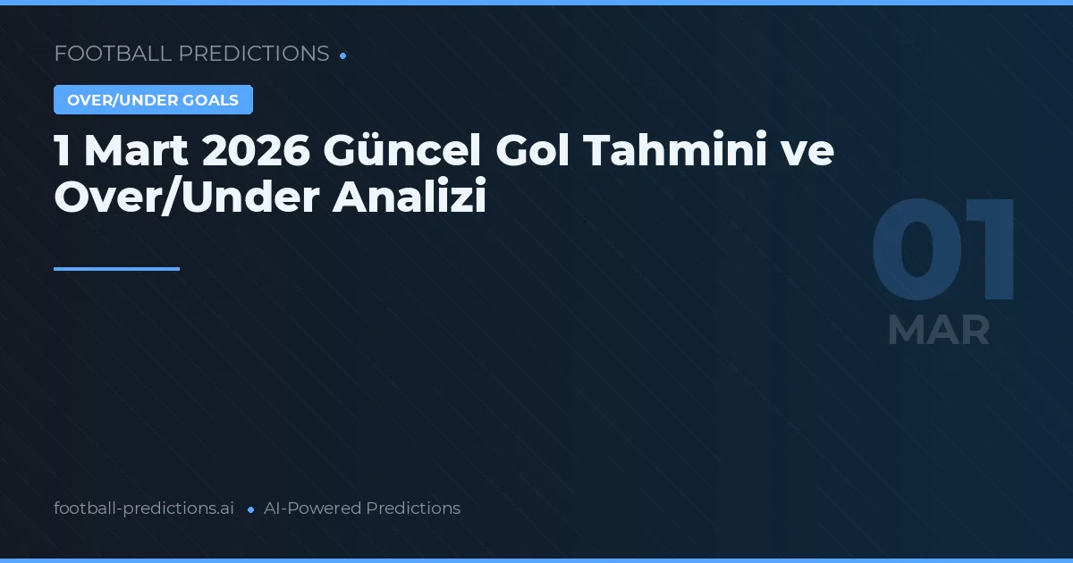 1 Mart 2026 Güncel Gol Tahmini ve Over/Under Analizi