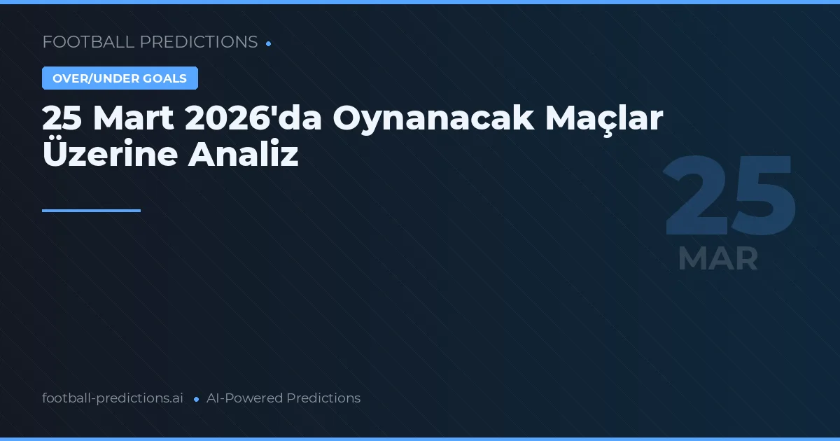 25 Mart 2026'da Oynanacak Maçlar Üzerine Analiz