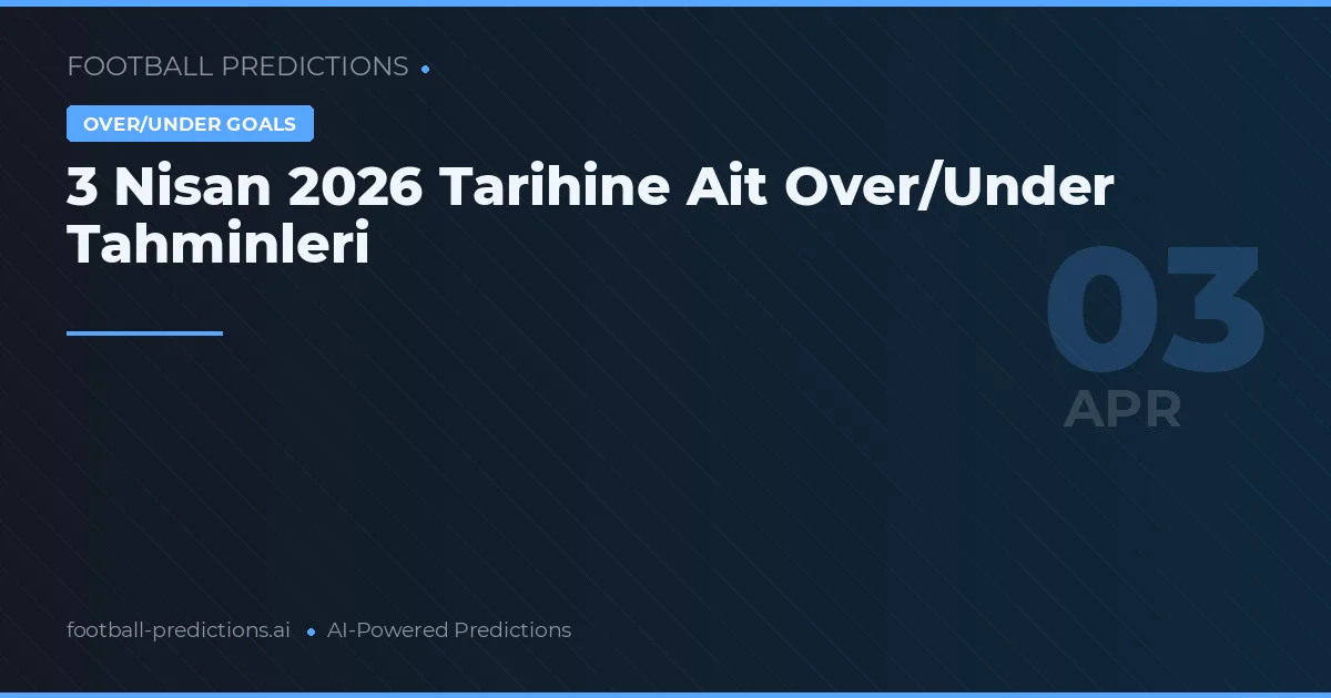 3 Nisan 2026 Tarihine Ait Over/Under Tahminleri
