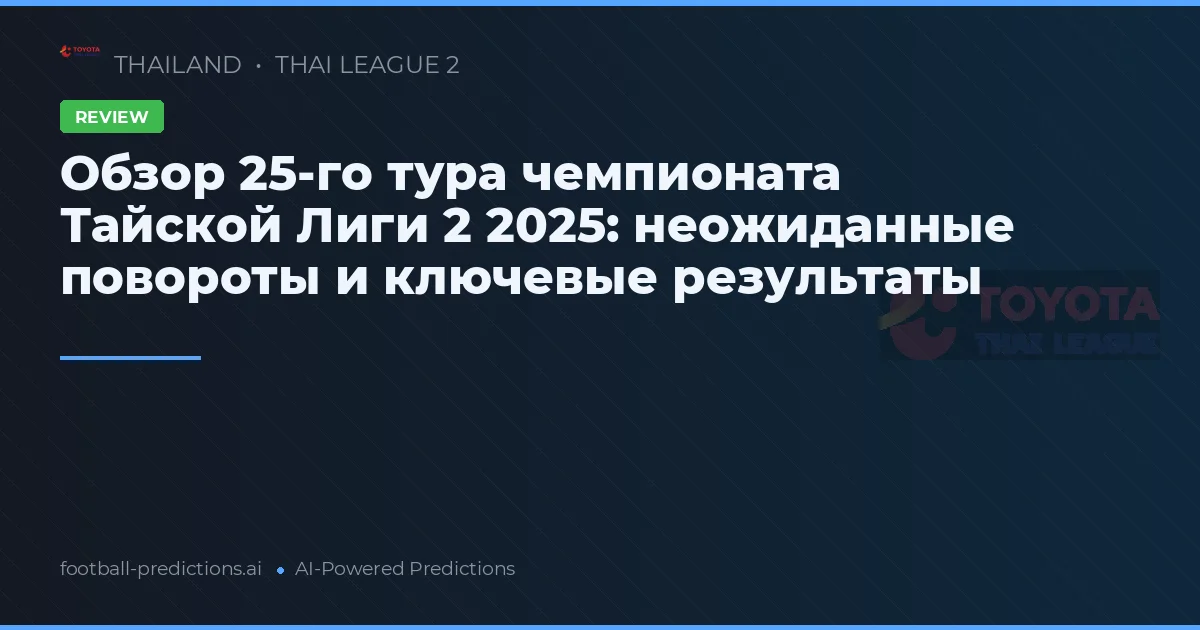 Обзор 25-го тура чемпионата Тайской Лиги 2 2025: неожиданные повороты и ключевые результаты