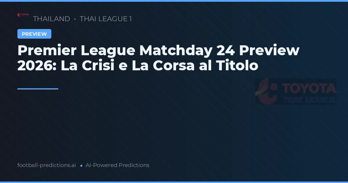 Premier League Matchday 24 Preview 2026: La Crisi e La Corsa al Titolo