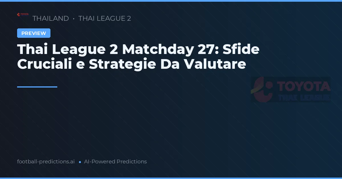 Thai League 2 Matchday 27: Sfide Cruciali e Strategie Da Valutare