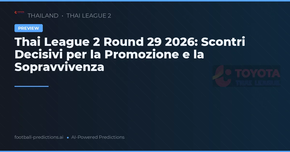 Thai League 2 Round 29 2026: Scontri Decisivi per la Promozione e la Sopravvivenza