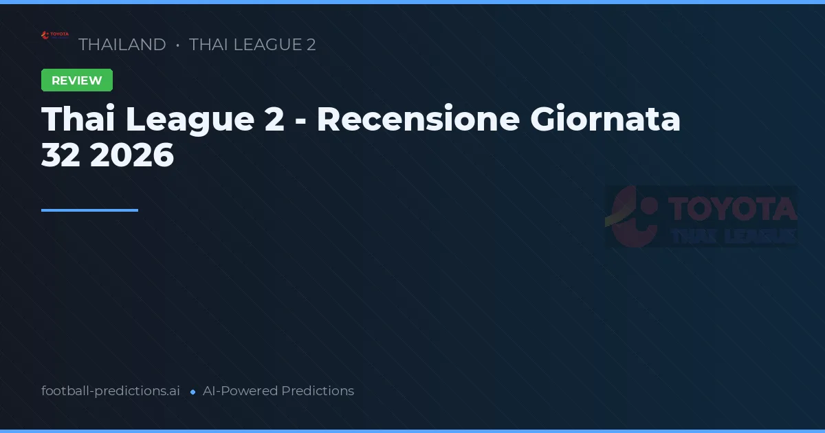 Thai League 2 - Recensione Giornata 32 2026