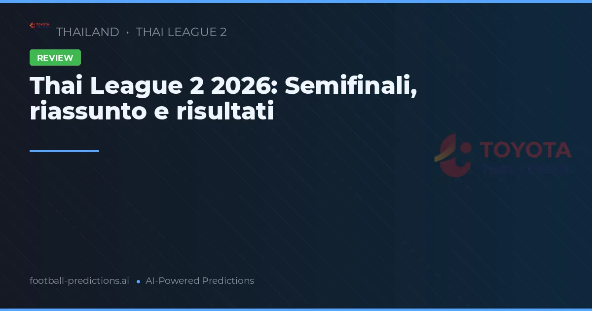 Thai League 2 2026: Semifinali, riassunto e risultati