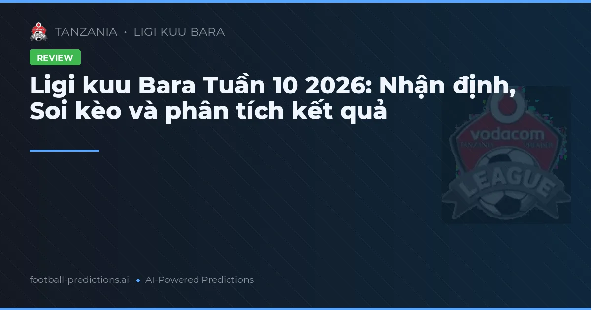Ligi kuu Bara Tuần 10 2026: Nhận định, Soi kèo và phân tích kết quả