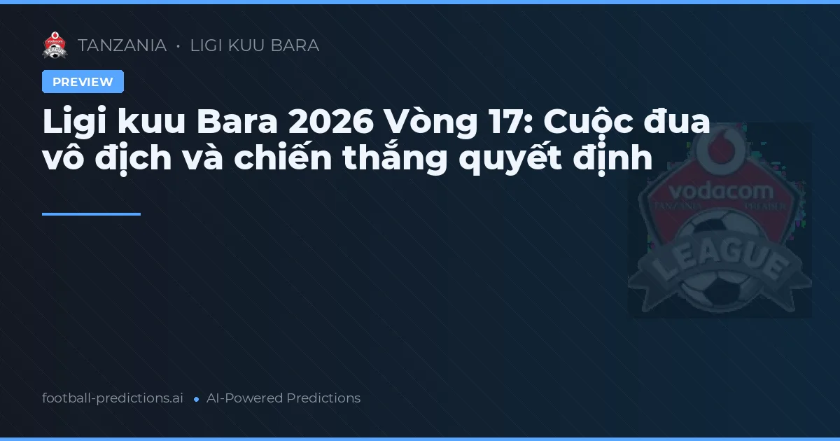 Ligi kuu Bara 2026 Vòng 17: Cuộc đua vô địch và chiến thắng quyết định