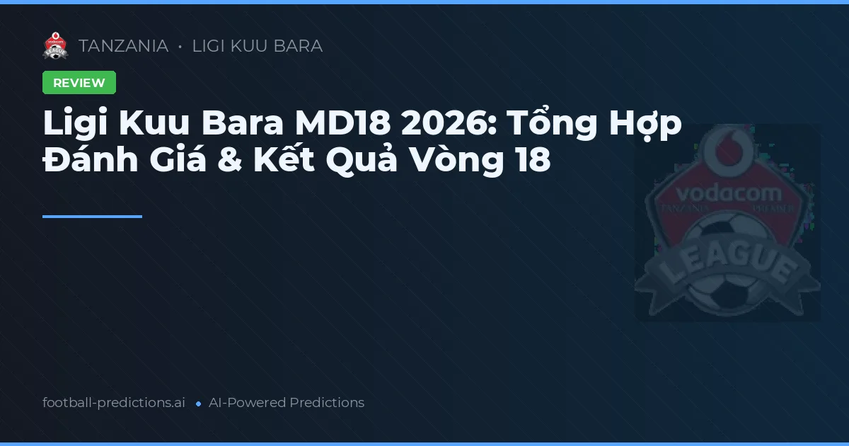 Ligi Kuu Bara MD18 2026: Tổng Hợp Đánh Giá & Kết Quả Vòng 18