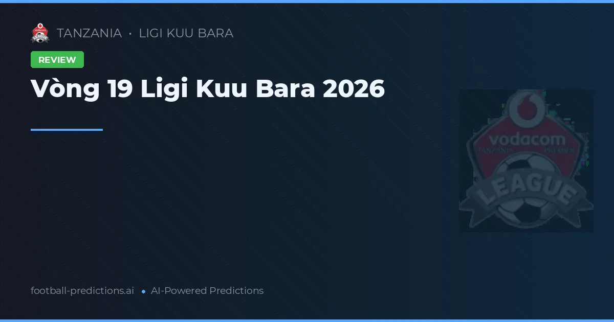 Vòng 19 Ligi Kuu Bara 2026