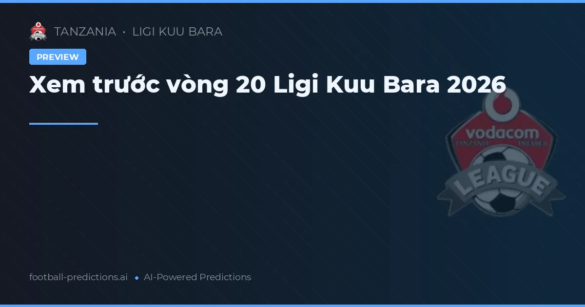 Xem trước vòng 20 Ligi Kuu Bara 2026
