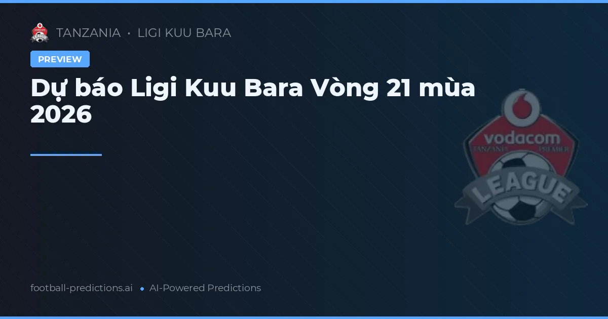 Dự báo Ligi Kuu Bara Vòng 21 mùa 2026
