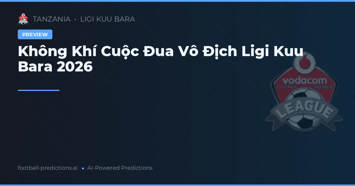 Không Khí Cuộc Đua Vô Địch Ligi Kuu Bara 2026