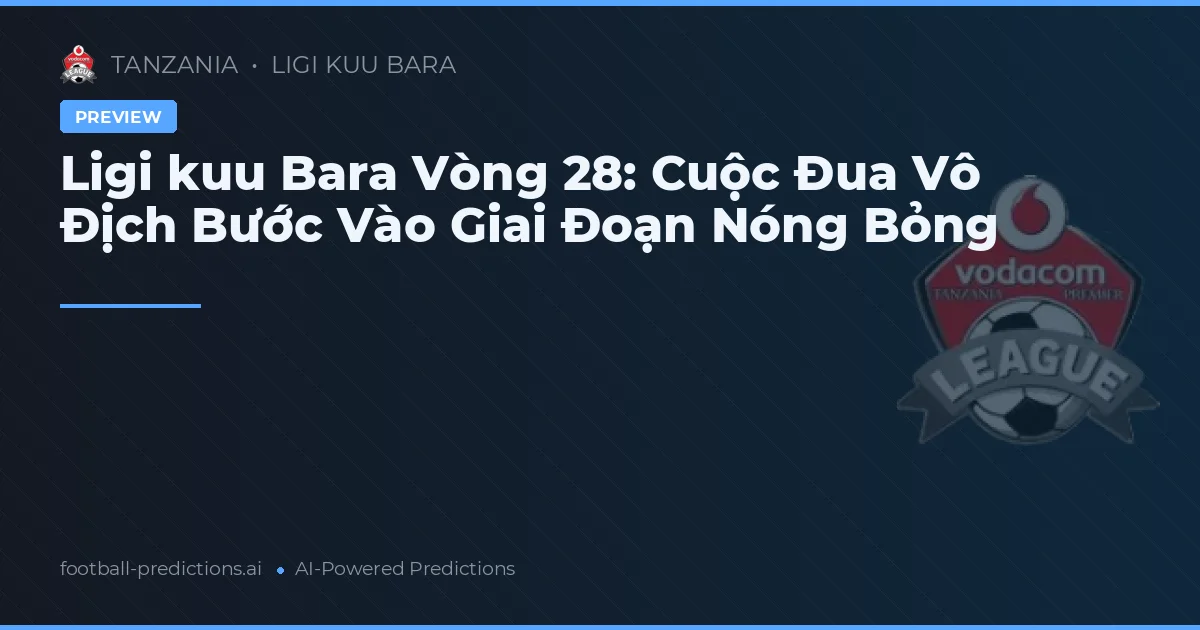 Ligi kuu Bara Vòng 28: Cuộc Đua Vô Địch Bước Vào Giai Đoạn Nóng Bỏng