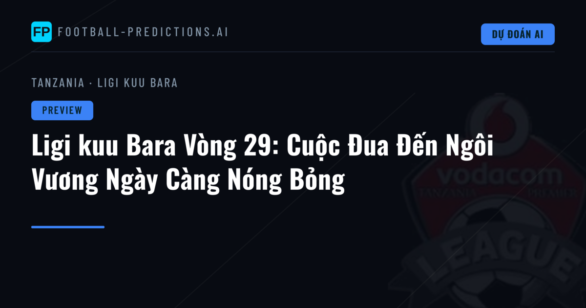 Ligi kuu Bara Vòng 29: Cuộc Đua Đến Ngôi Vương Ngày Càng Nóng Bỏng