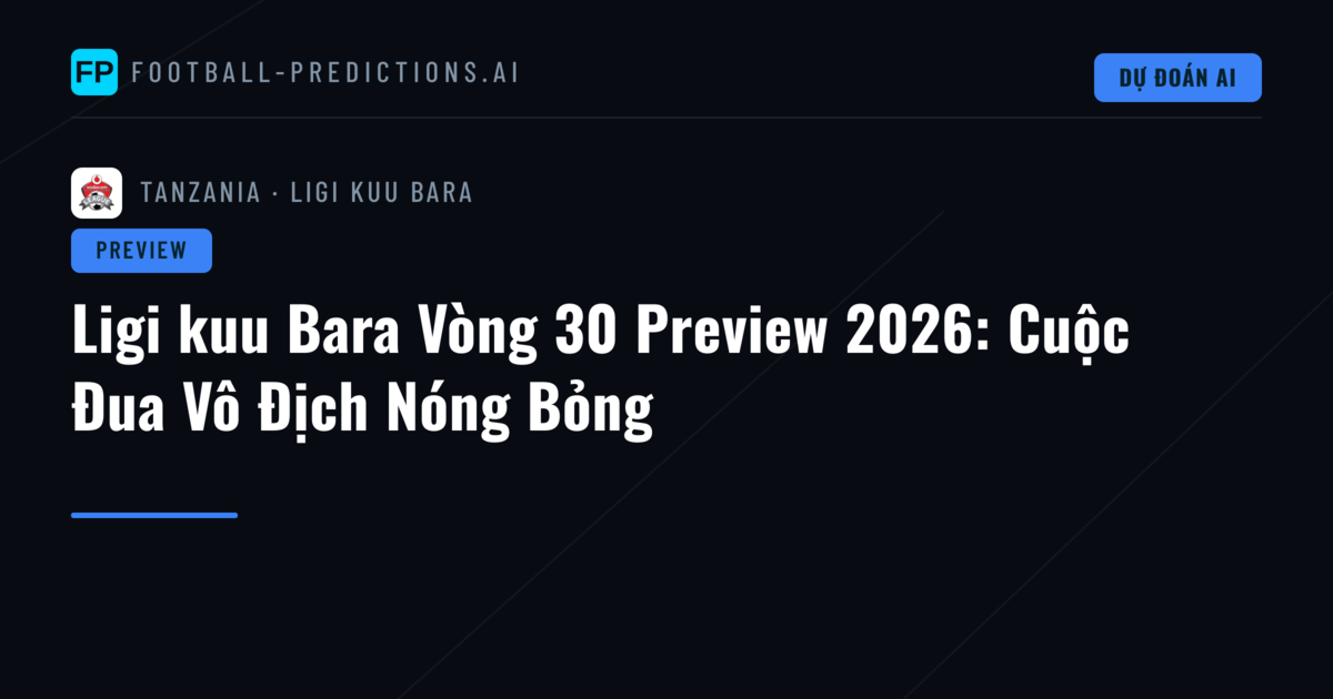 Ligi kuu Bara Vòng 30 Preview 2026: Cuộc Đua Vô Địch Nóng Bỏng
