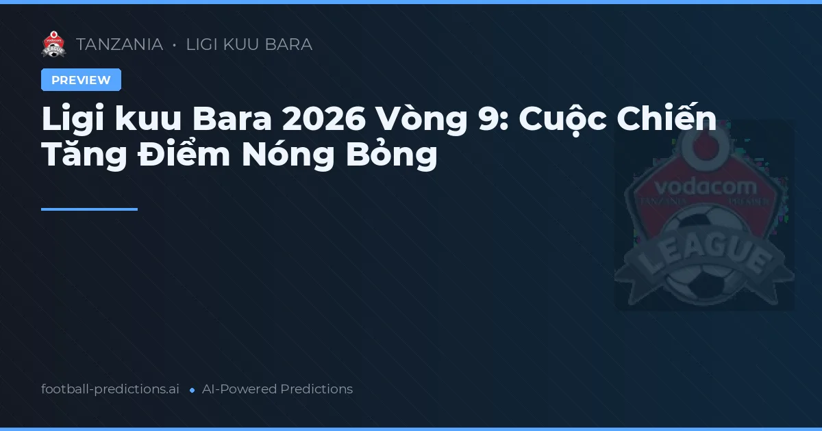 Ligi kuu Bara 2026 Vòng 9: Cuộc Chiến Tăng Điểm Nóng Bỏng