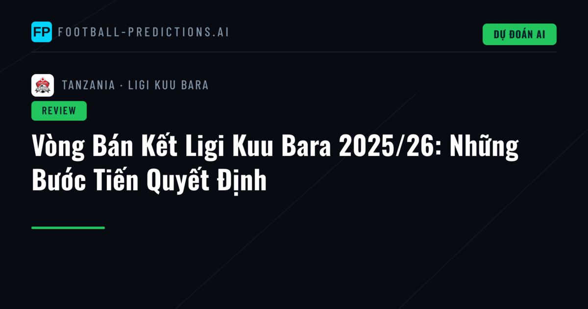 Vòng Bán Kết Ligi Kuu Bara 2025/26: Những Bước Tiến Quyết Định