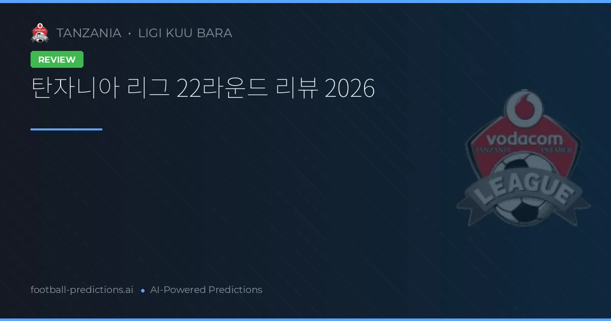 탄자니아 리그 22라운드 리뷰 2026