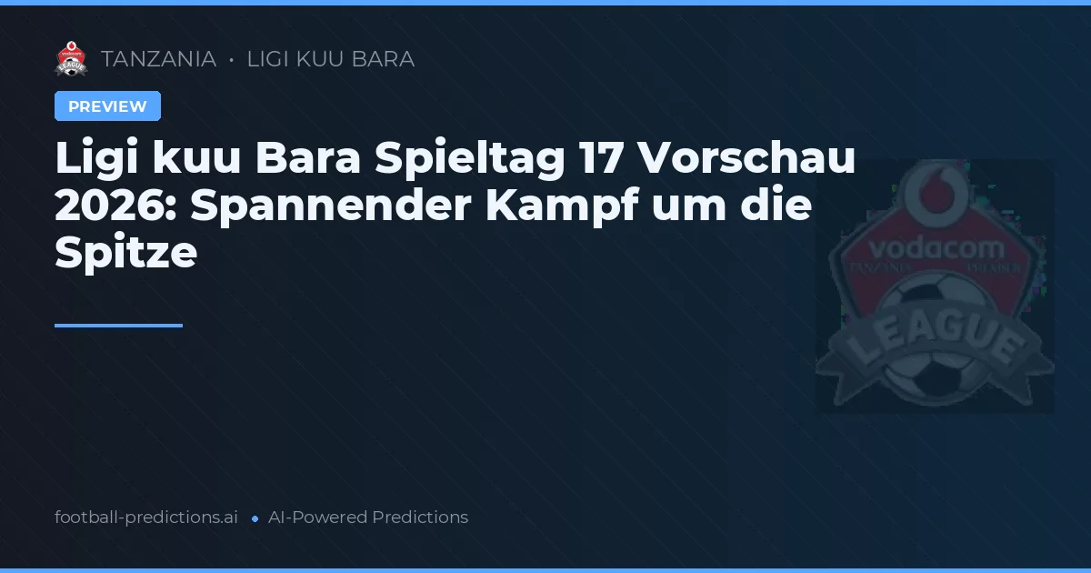 Ligi kuu Bara Spieltag 17 Vorschau 2026: Spannender Kampf um die Spitze