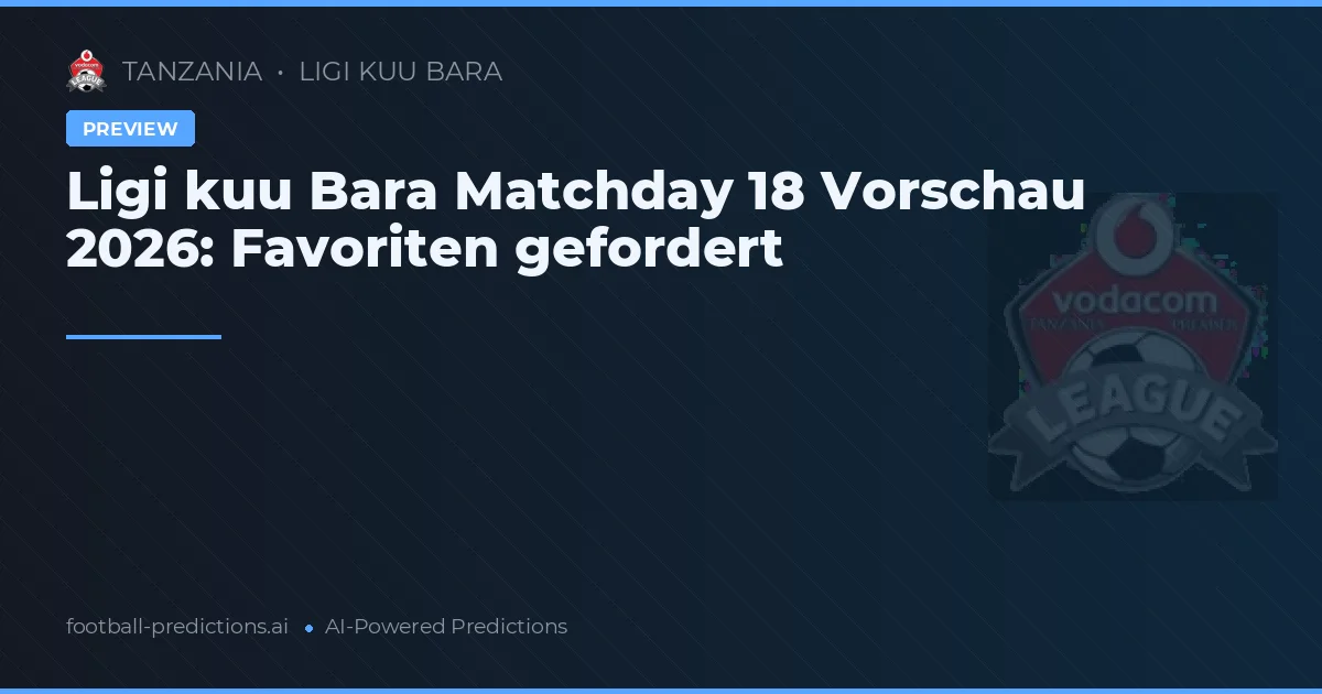 Ligi kuu Bara Matchday 18 Vorschau 2026: Favoriten gefordert