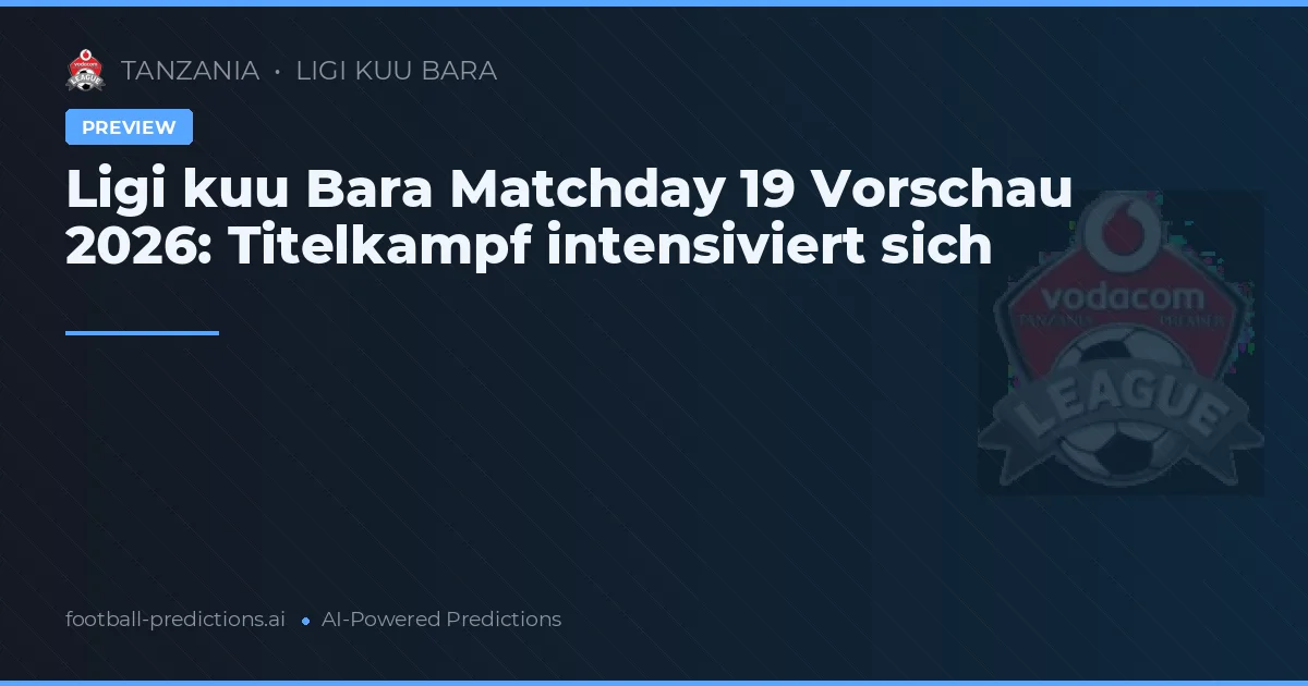 Ligi kuu Bara Matchday 19 Vorschau 2026: Titelkampf intensiviert sich