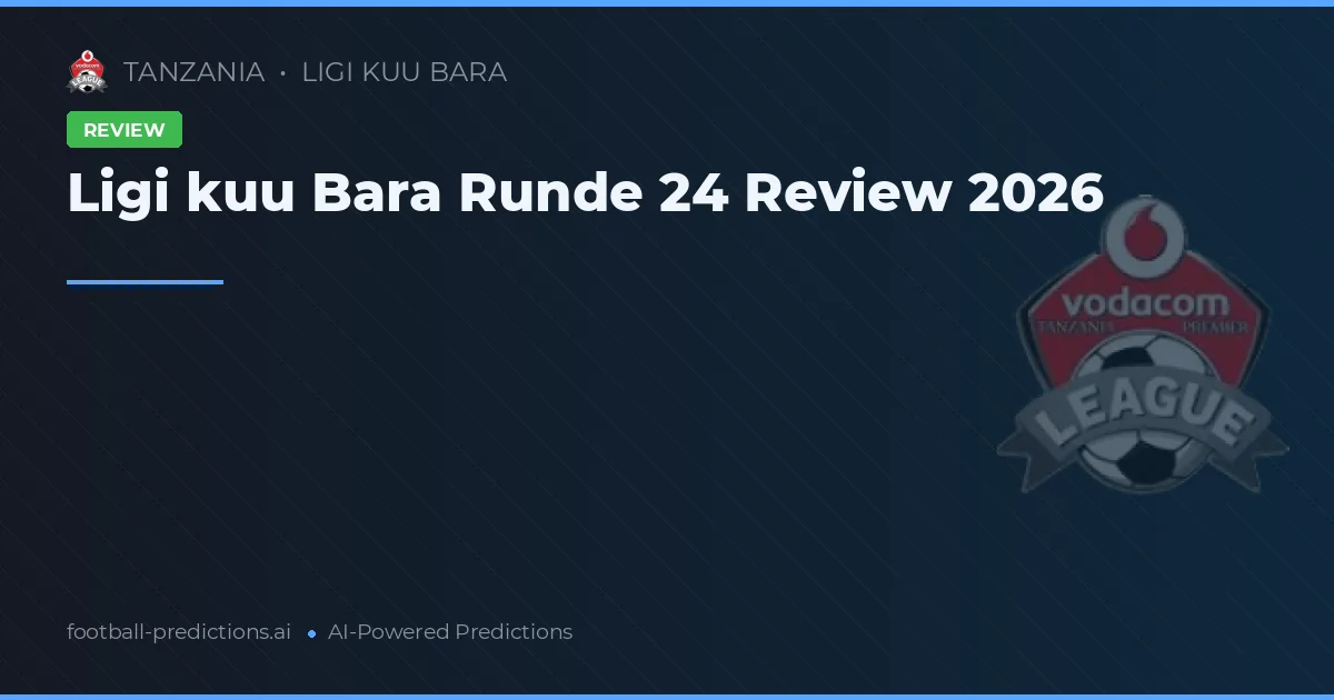 Ligi kuu Bara Runde 24 Review 2026