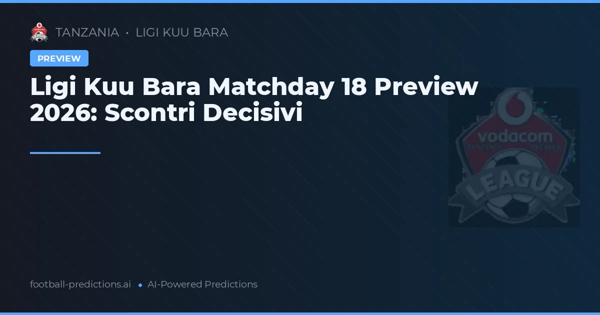 Ligi Kuu Bara Matchday 18 Preview 2026: Scontri Decisivi