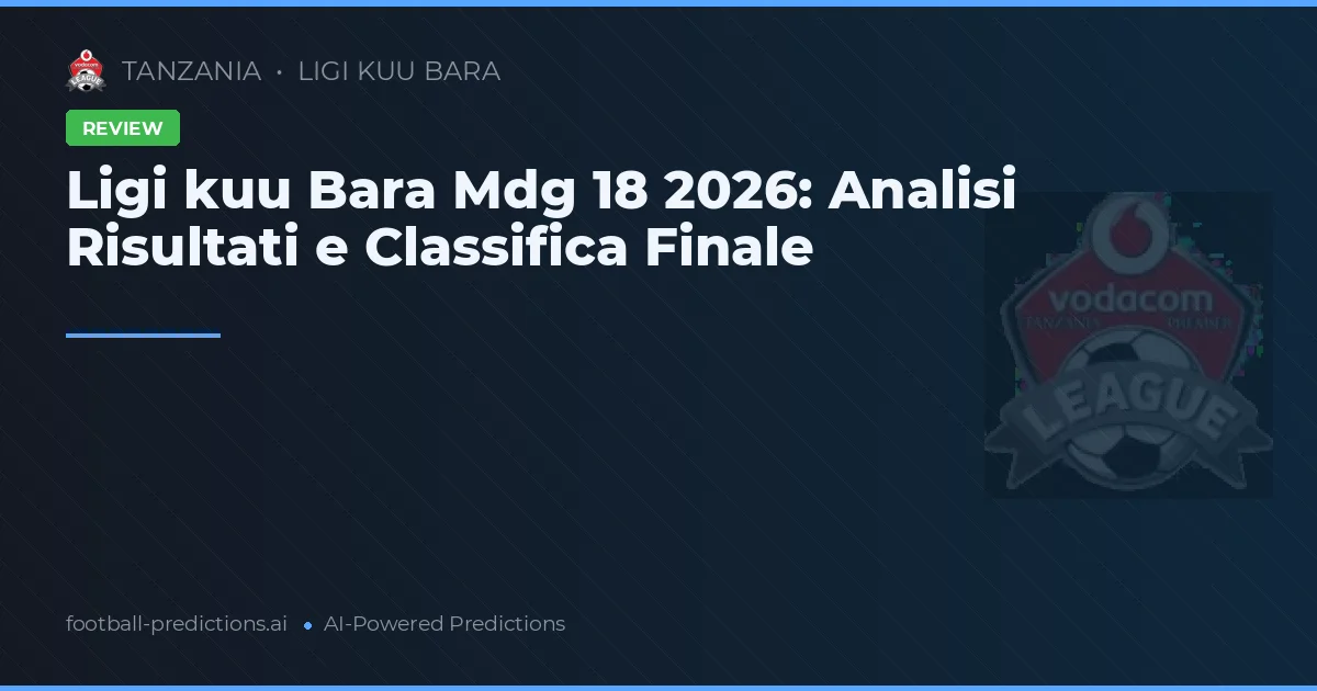 Ligi kuu Bara Mdg 18 2026: Analisi Risultati e Classifica Finale