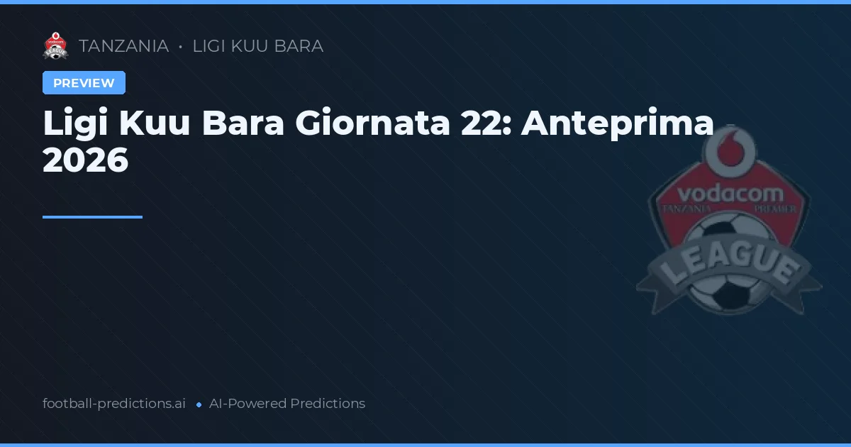 Ligi Kuu Bara Giornata 22: Anteprima 2026