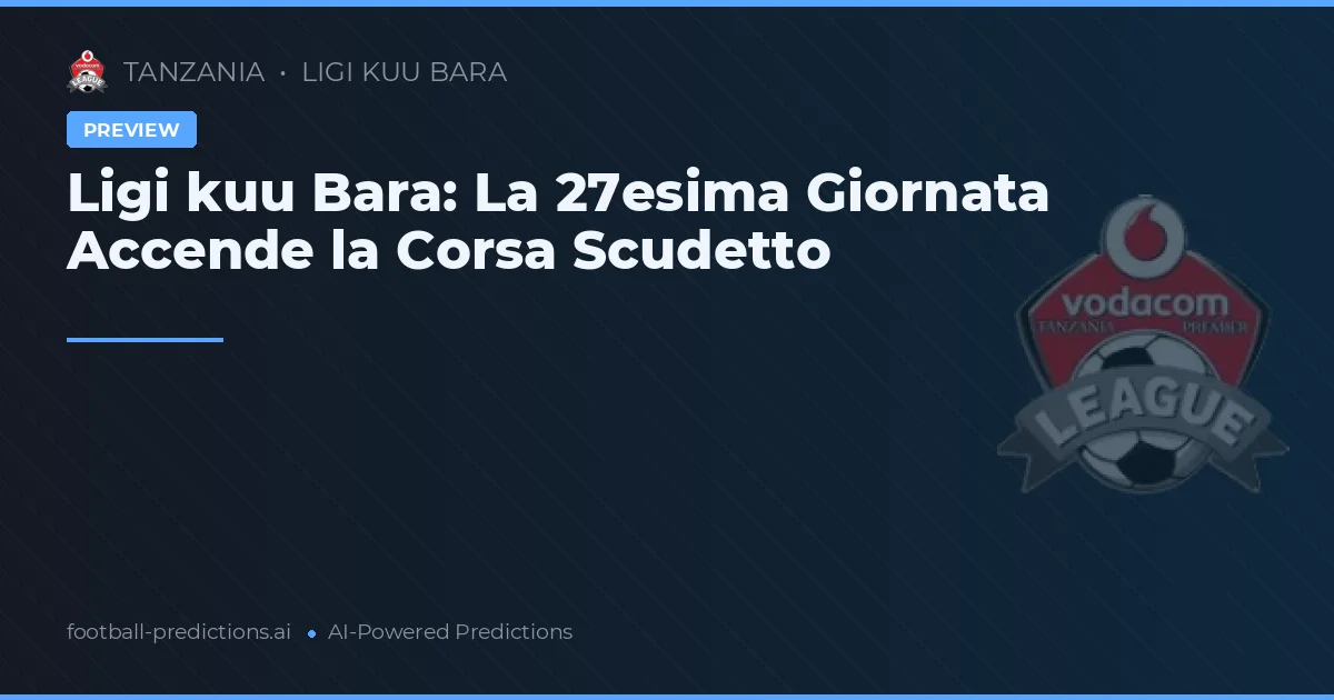 Ligi kuu Bara: La 27esima Giornata Accende la Corsa Scudetto