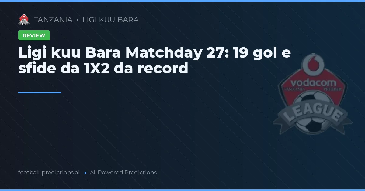 Ligi kuu Bara Matchday 27: 19 gol e sfide da 1X2 da record