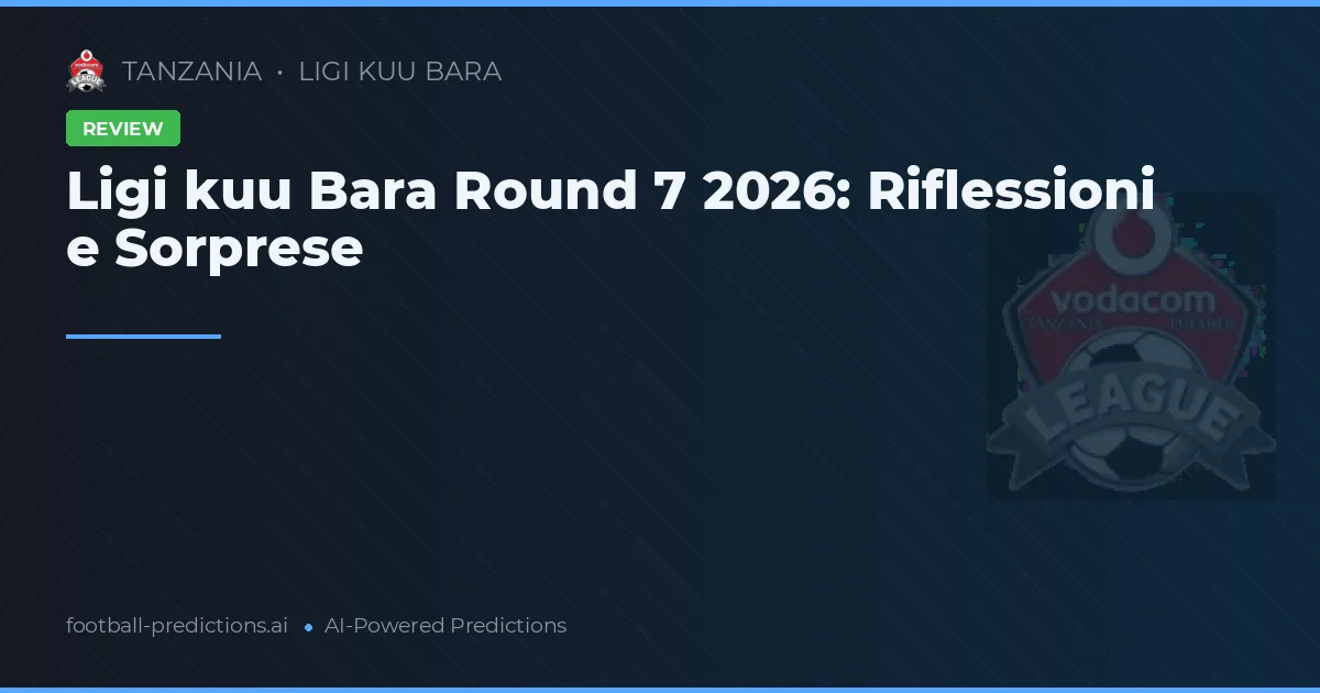 Ligi kuu Bara Round 7 2026: Riflessioni e Sorprese