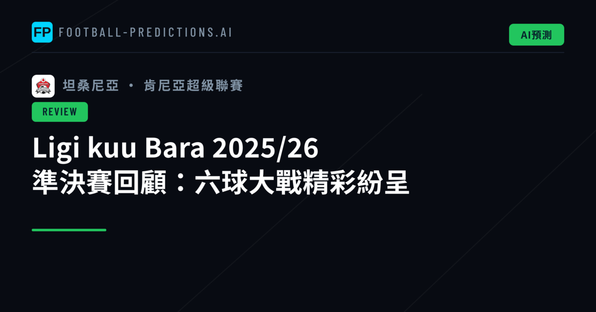 Ligi kuu Bara 2025/26 準決賽回顧：六球大戰精彩紛呈