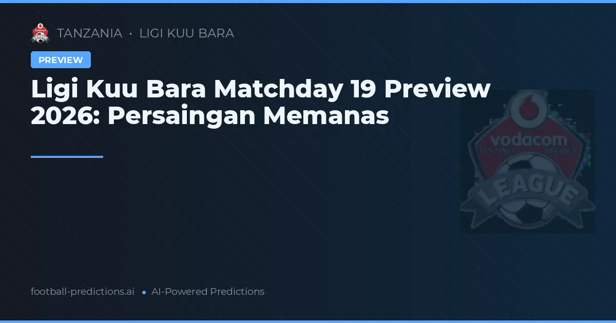 Ligi Kuu Bara Matchday 19 Preview 2026: Persaingan Memanas