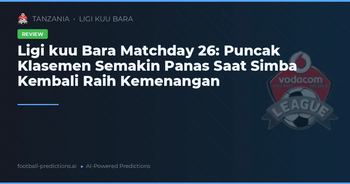 Ligi kuu Bara Matchday 26: Puncak Klasemen Semakin Panas Saat Simba Kembali Raih Kemenangan