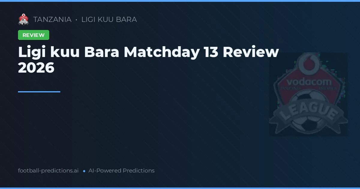 Ligi kuu Bara Matchday 13 Review 2026
