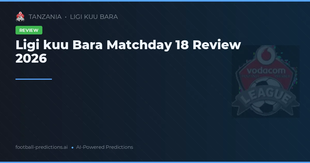 Ligi kuu Bara Matchday 18 Review 2026