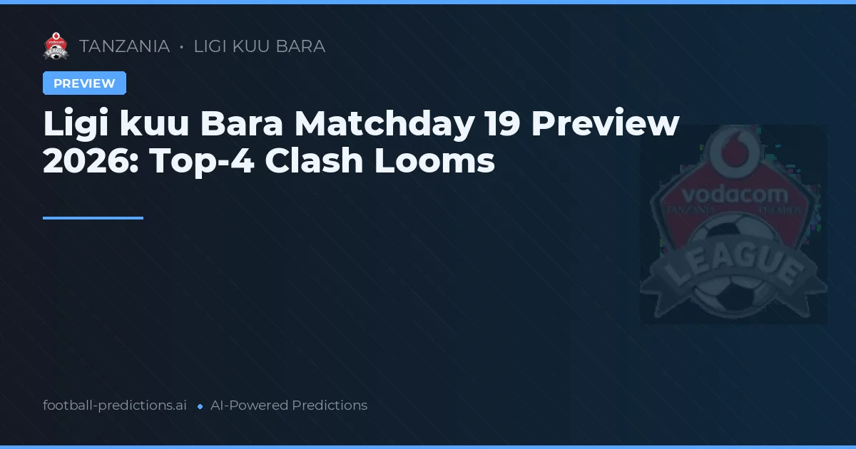 Ligi kuu Bara Matchday 19 Preview 2026: Top-4 Clash Looms