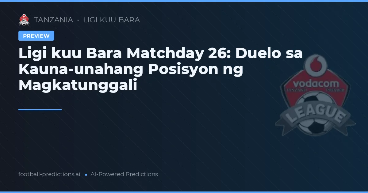 Ligi kuu Bara Matchday 26: Duelo sa Kauna-unahang Posisyon ng Magkatunggali