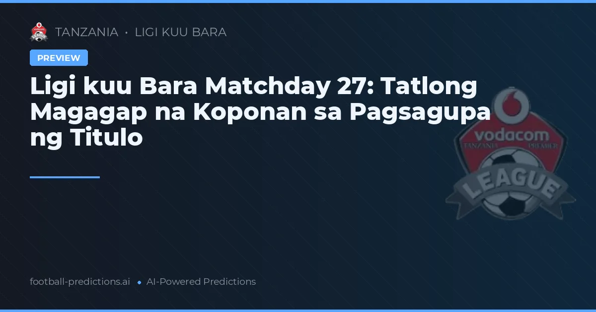 Ligi kuu Bara Matchday 27: Tatlong Magagap na Koponan sa Pagsagupa ng Titulo