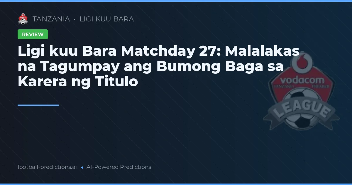 Ligi kuu Bara Matchday 27: Malalakas na Tagumpay ang Bumong Baga sa Karera ng Titulo