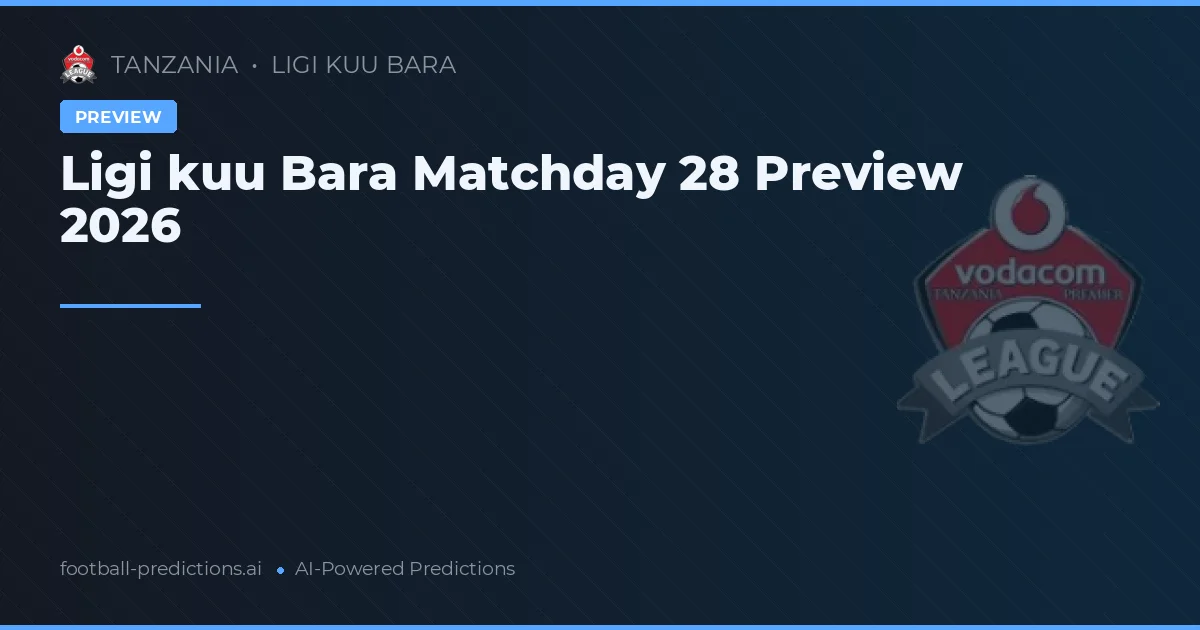 Ligi kuu Bara Matchday 28 Preview 2026