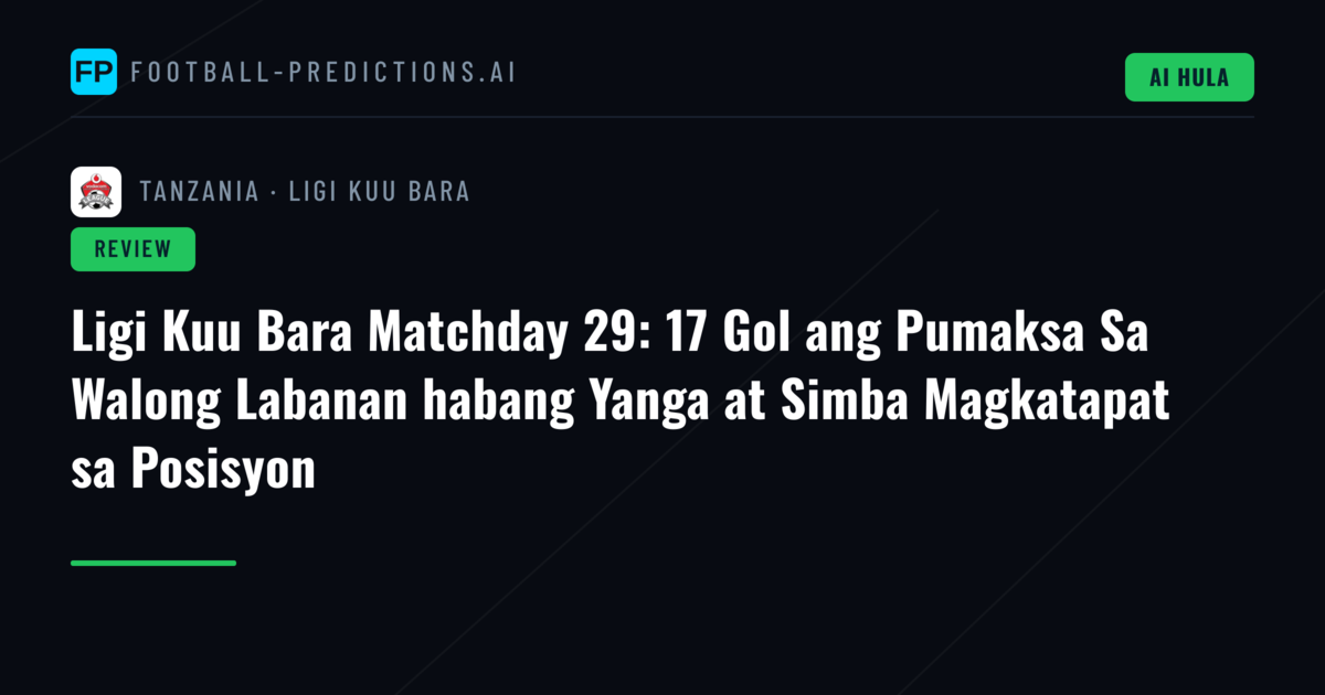 Ligi Kuu Bara Matchday 29: 17 Gol ang Pumaksa Sa Walong Labanan habang Yanga at Simba Magkatapat sa Posisyon