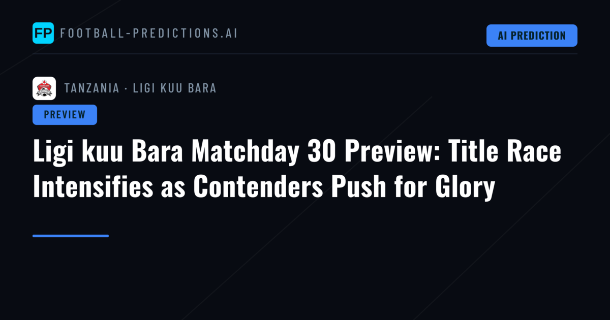 Ligi kuu Bara Matchday 30 Preview: Title Race Intensifies as Contenders Push for Glory